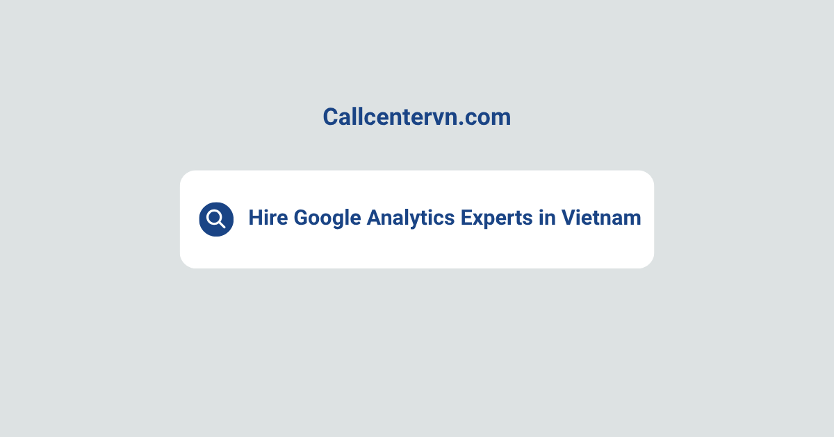 Hire Google Analytics Experts in Vietnam | Save Up to 70% on Staffing Costs
